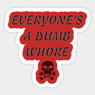 Everyone's A Dumb Whore Sticker